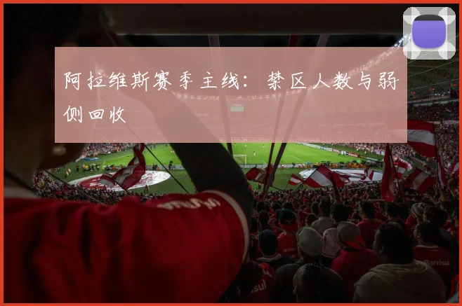 阿拉维斯赛季主线:禁区人数与弱侧回收