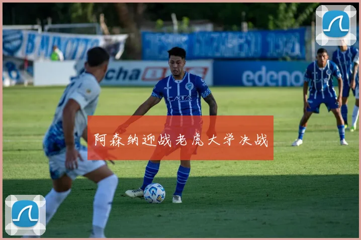 阿森纳迎战老虎大学决战
