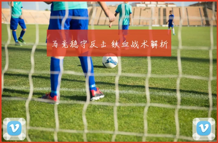 马竞稳守反击 铁血战术解析