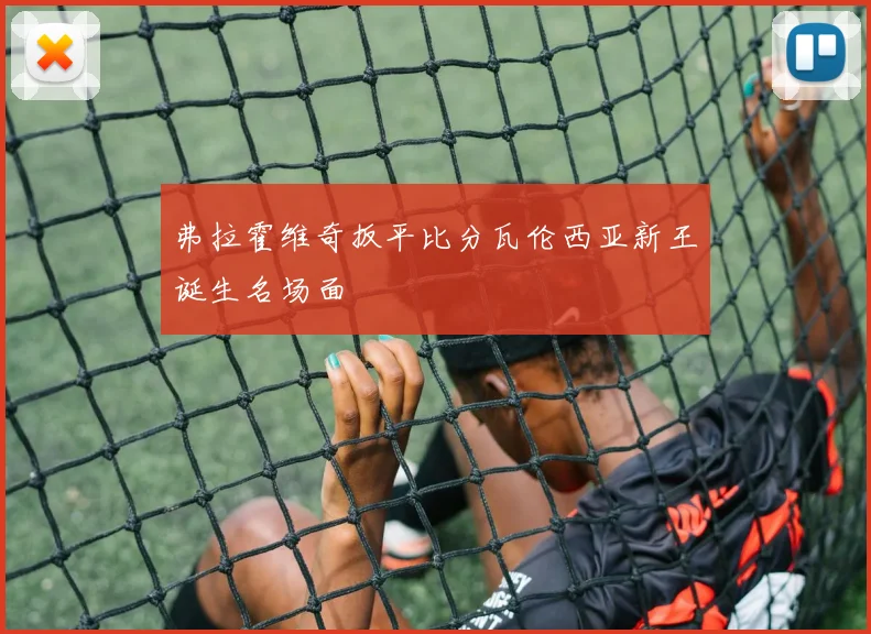 弗拉霍维奇扳平比分瓦伦西亚新王诞生名场面
