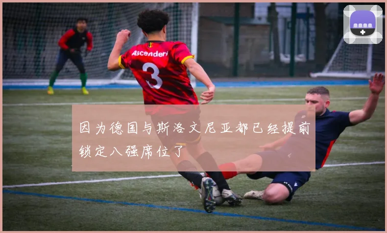 因为德国与斯洛文尼亚都已经提前锁定八强席位了