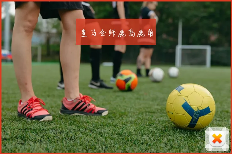 皇马会师鹿岛鹿角