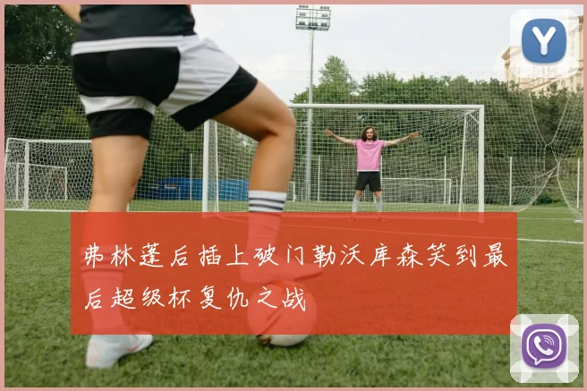 弗林蓬后插上破门勒沃库森笑到最后超级杯复仇之战