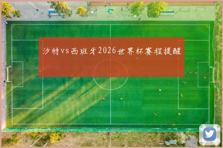 沙特vs西班牙2026世界杯赛程提醒